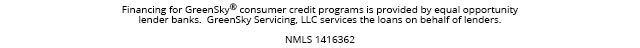 Financing for GreenSky© credit programs is provided by federally insured, federal and state chartered financial institutions without regard to race,color, religion,natinal origin, sex or familialstatus. NMLS #1416362; CT SLC-1416362; NJMT #1501607 C22