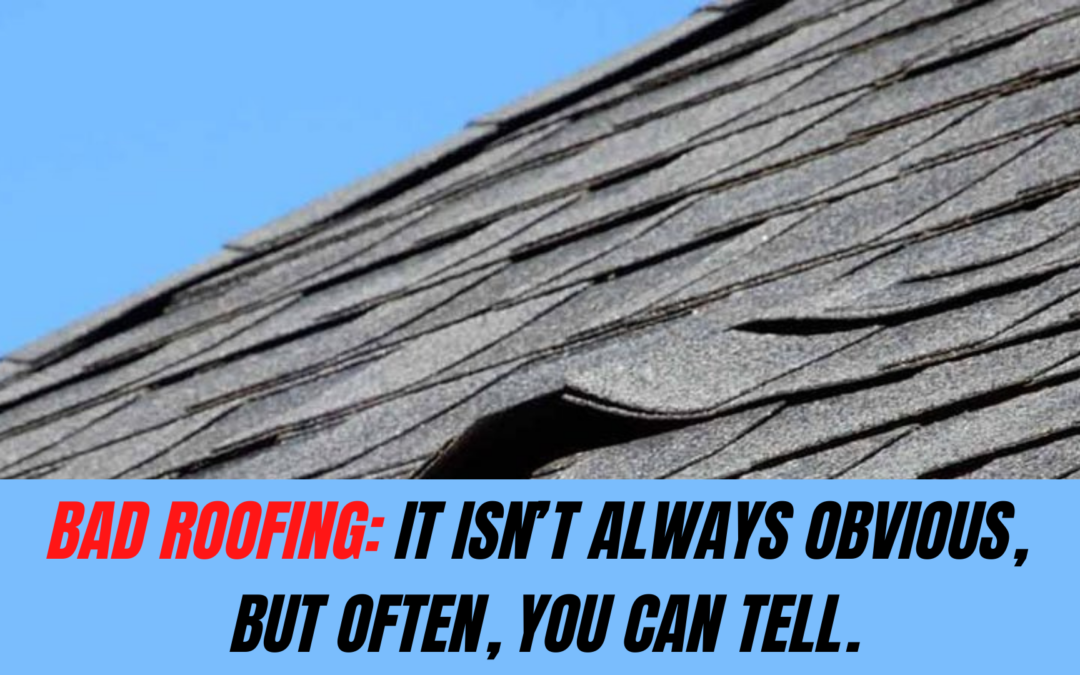 Bad Roofing: It Isn’t Always Obvious, But Often, You Can Tell